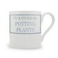 I’d Rather Be Potting Plants Mug