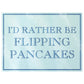 I'd Rather Be Flipping Pancakes Rectangular Chopping Board